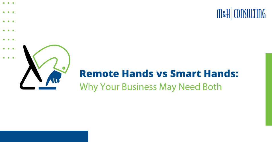 remote hands vs. smart hands: why your business may need both